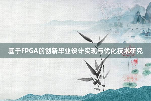 基于FPGA的创新毕业设计实现与优化技术研究