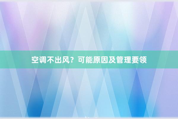 空调不出风？可能原因及管理要领